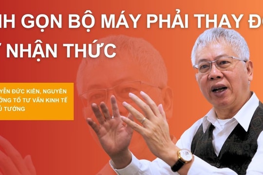 TS. Nguyễn Đức Kiên: Tinh gọn bộ máy phải thay đổi từ nhận thức