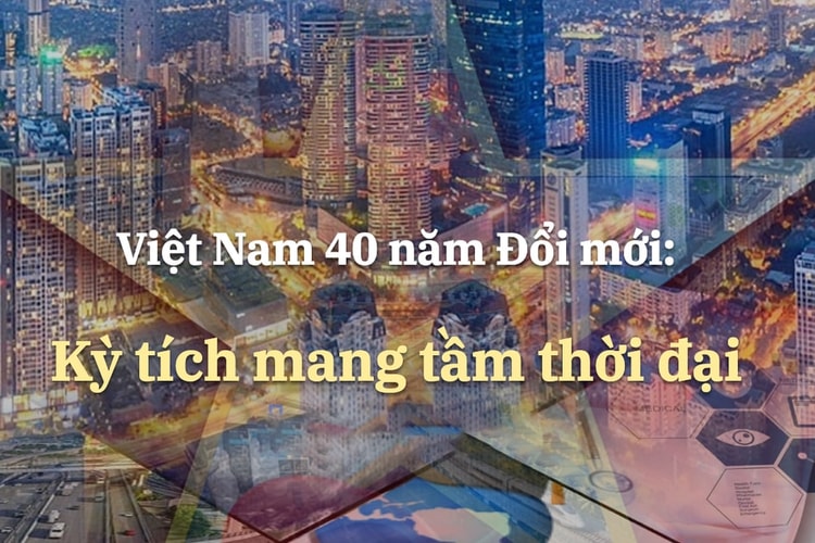 Việt Nam 40 năm Đổi mới: Kỳ tích mang tầm thời đại